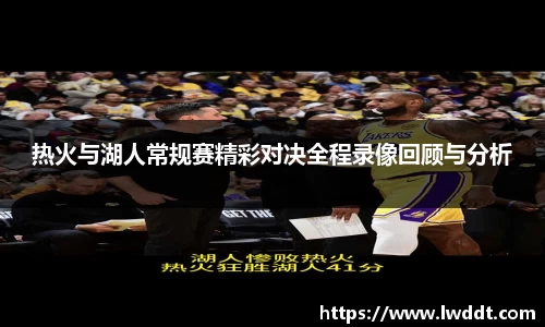 热火与湖人常规赛精彩对决全程录像回顾与分析