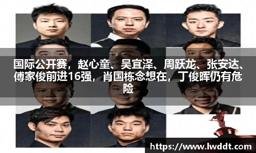 国际公开赛，赵心童、吴宜泽、周跃龙、张安达、傅家俊前进16强，肖国栋念想在，丁俊晖仍有危险